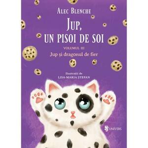 Jup, un pisoi de soi – volumul III – Jup si dragonul de fier, Alec Blenche imagine